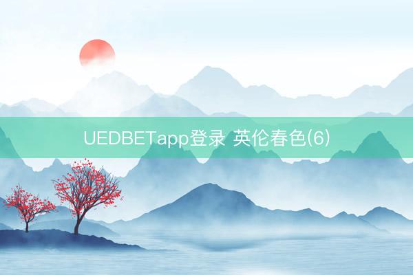 UEDBETapp登录 英伦春色(6)