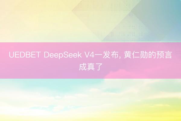 UEDBET DeepSeek V4一发布, 黄仁勋的预言成真了